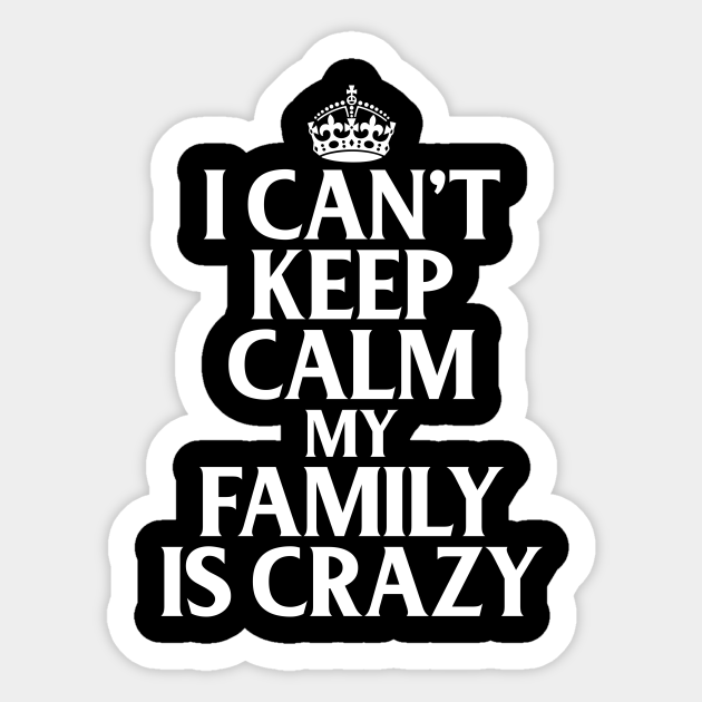 Funny Family Quotes I Can't Keep Calm My Family Is Crazy - Funny Quote